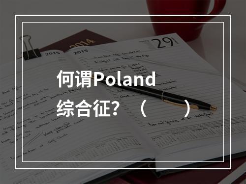 何谓Poland综合征？（　　）