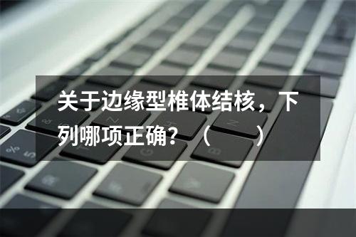 关于边缘型椎体结核，下列哪项正确？（　　）