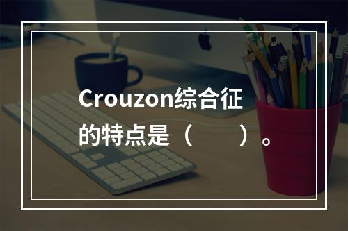 Crouzon综合征的特点是（　　）。