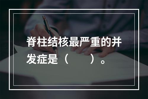 脊柱结核最严重的并发症是（　　）。