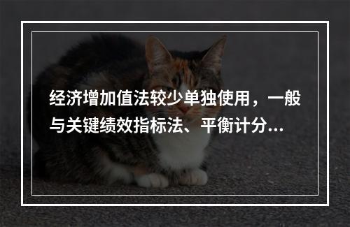 经济增加值法较少单独使用，一般与关键绩效指标法、平衡计分卡等