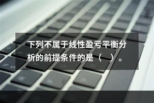 下列不属于线性盈亏平衡分析的前提条件的是（　）。