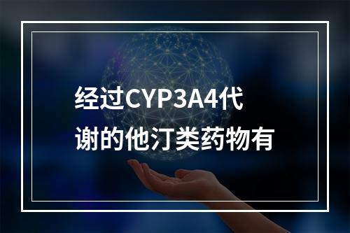 经过CYP3A4代谢的他汀类药物有