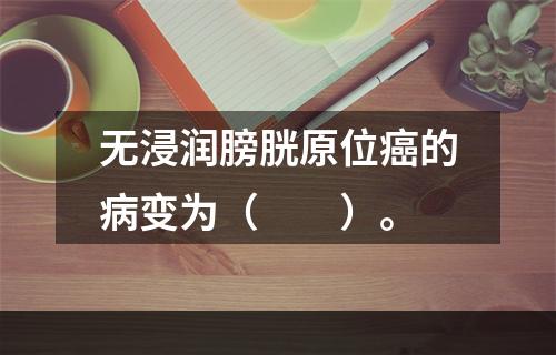 无浸润膀胱原位癌的病变为（　　）。