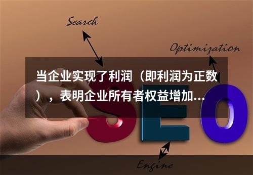 当企业实现了利润（即利润为正数），表明企业所有者权益增加，业