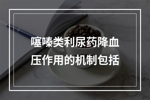 噻嗪类利尿药降血压作用的机制包括