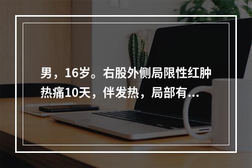 男，16岁。右股外侧局限性红肿热痛10天，伴发热，局部有波动