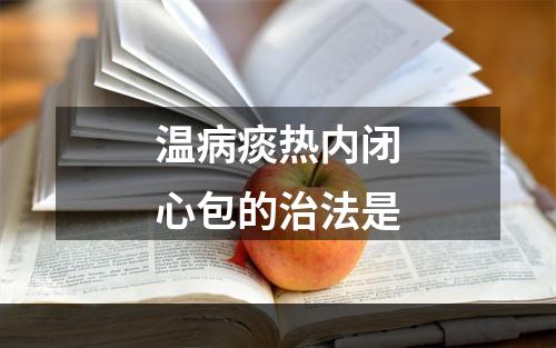 温病痰热内闭心包的治法是