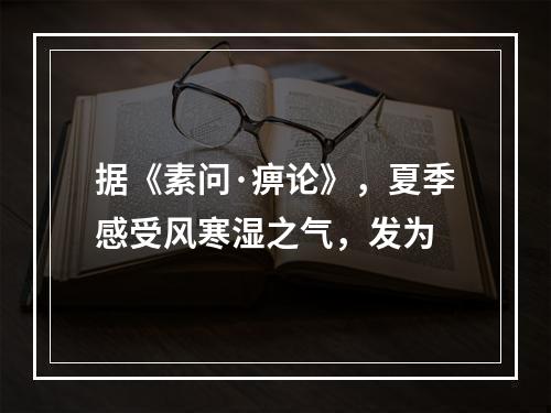 据《素问·痹论》，夏季感受风寒湿之气，发为