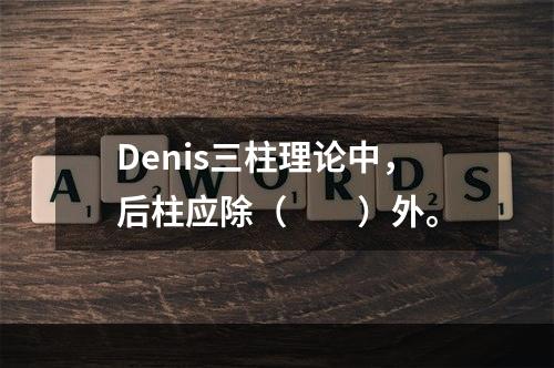 Denis三柱理论中，后柱应除（　　）外。