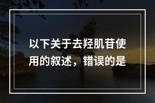 以下关于去羟肌苷使用的叙述，错误的是