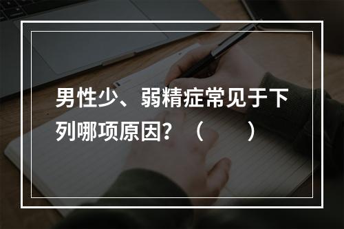 男性少、弱精症常见于下列哪项原因？（　　）