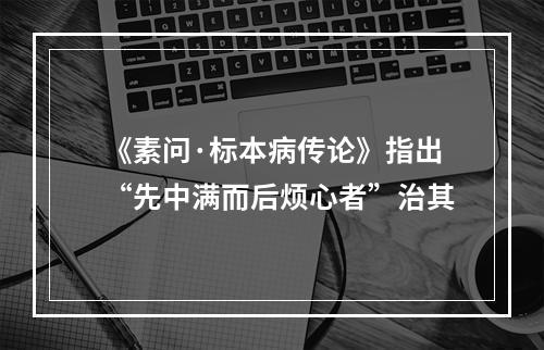 《素问·标本病传论》指出“先中满而后烦心者”治其