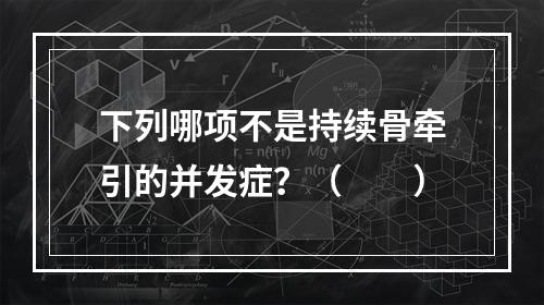 下列哪项不是持续骨牵引的并发症？（　　）