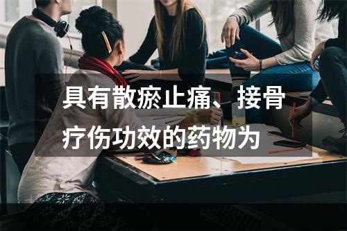 具有散瘀止痛、接骨疗伤功效的药物为