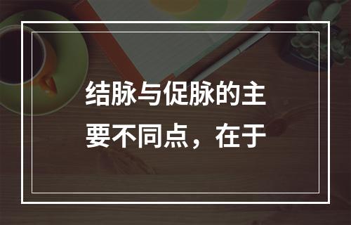 结脉与促脉的主要不同点，在于