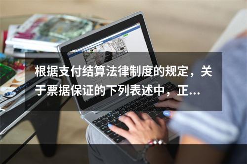 根据支付结算法律制度的规定，关于票据保证的下列表述中，正确的