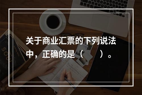 关于商业汇票的下列说法中，正确的是（　　）。