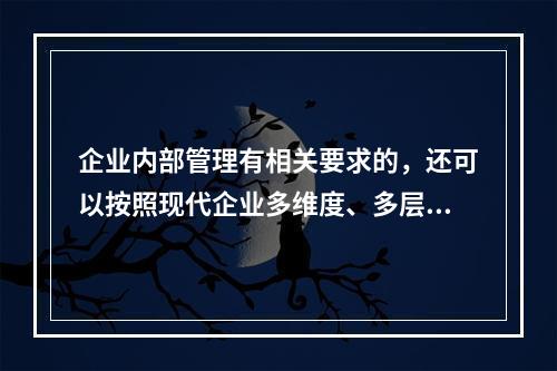 企业内部管理有相关要求的，还可以按照现代企业多维度、多层次的