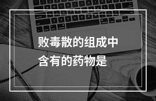 败毒散的组成中含有的药物是