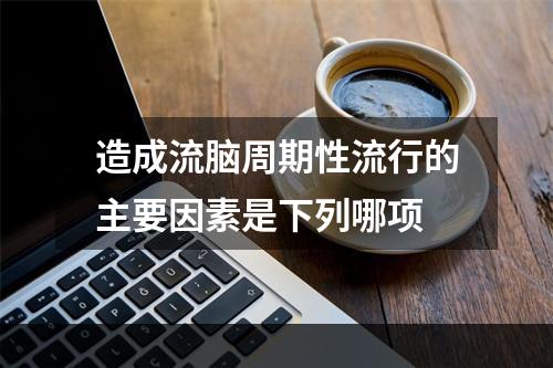 造成流脑周期性流行的主要因素是下列哪项