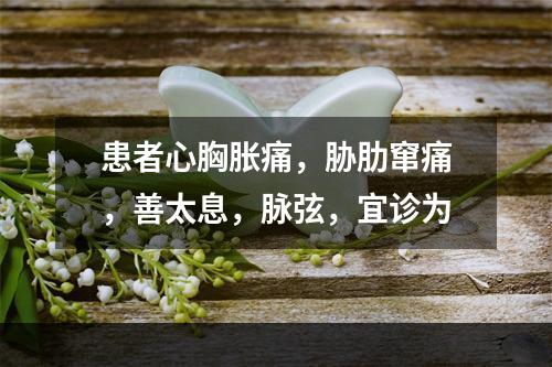 患者心胸胀痛，胁肋窜痛，善太息，脉弦，宜诊为