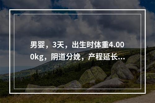 男婴，3天，出生时体重4.000kg，阴道分娩，产程延长，经