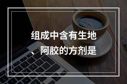 组成中含有生地、阿胶的方剂是