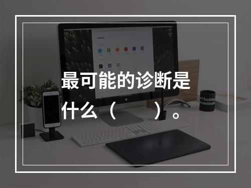 最可能的诊断是什么（　　）。