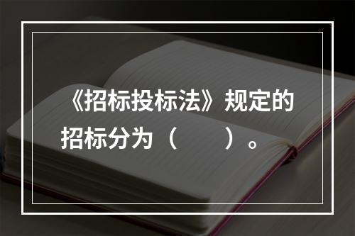 《招标投标法》规定的招标分为（　　）。