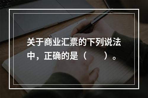 关于商业汇票的下列说法中，正确的是（　　）。