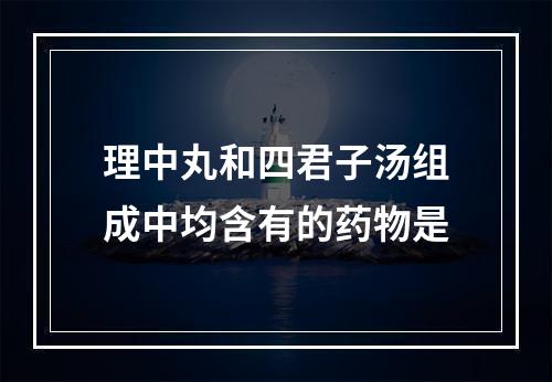 理中丸和四君子汤组成中均含有的药物是