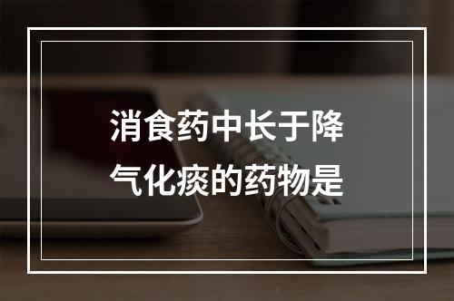 消食药中长于降气化痰的药物是