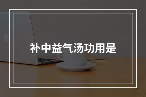 补中益气汤功用是