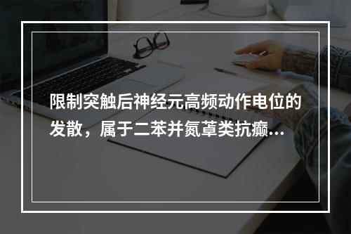 限制突触后神经元高频动作电位的发散，属于二苯并氮䓬类抗癫痫药