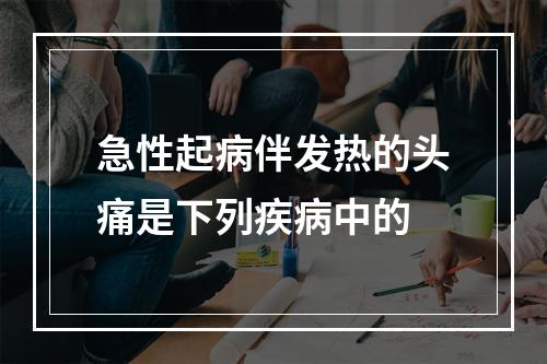 急性起病伴发热的头痛是下列疾病中的