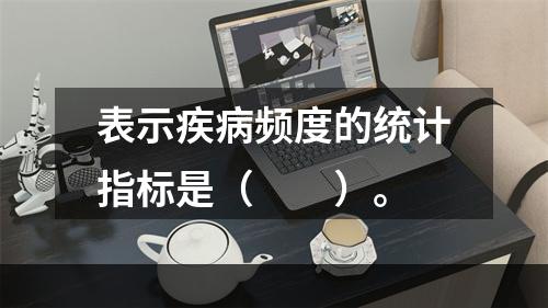 表示疾病频度的统计指标是（　　）。