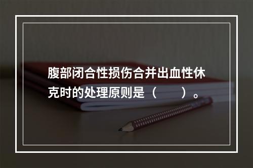 腹部闭合性损伤合并出血性休克时的处理原则是（　　）。