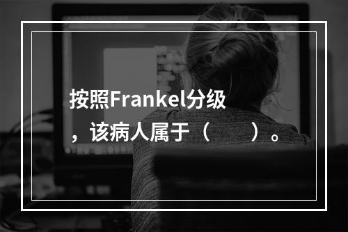 按照Frankel分级，该病人属于（　　）。