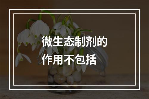 微生态制剂的作用不包括