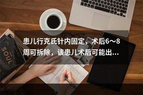 患儿行克氏针内固定，术后6～8周可拆除，该患儿术后可能出现的