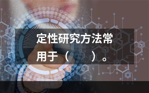 定性研究方法常用于（　　）。