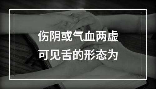 伤阴或气血两虚可见舌的形态为