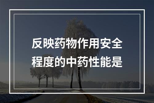 反映药物作用安全程度的中药性能是