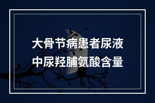 大骨节病患者尿液中尿羟脯氨酸含量