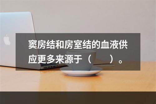 窦房结和房室结的血液供应更多来源于（　　）。