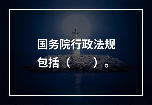 国务院行政法规包括（　　）。