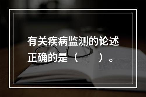 有关疾病监测的论述正确的是（　　）。