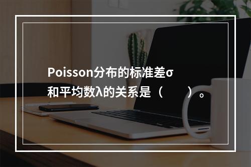 Poisson分布的标准差σ和平均数λ的关系是（　　）。