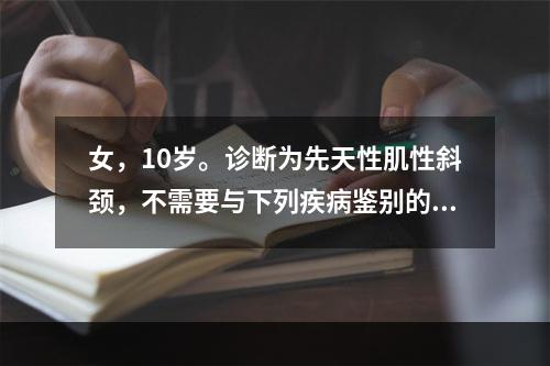 女，10岁。诊断为先天性肌性斜颈，不需要与下列疾病鉴别的是（